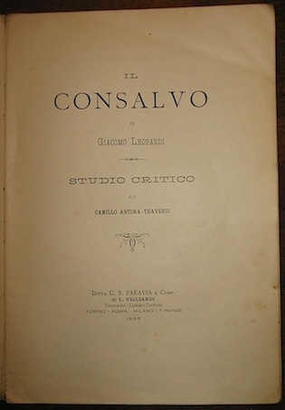 Camillo Antona-Traversi Il Consalvo di Giacomo Leopardi. Studio critico 1888 Torino - Roma - Milano - Firenze Ditta G.B. Paravia e Comp. di L. Vigliardi